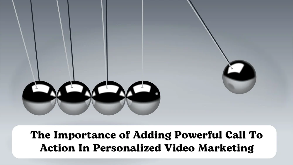 Powerful Call to Action in Personalized Video Marketing